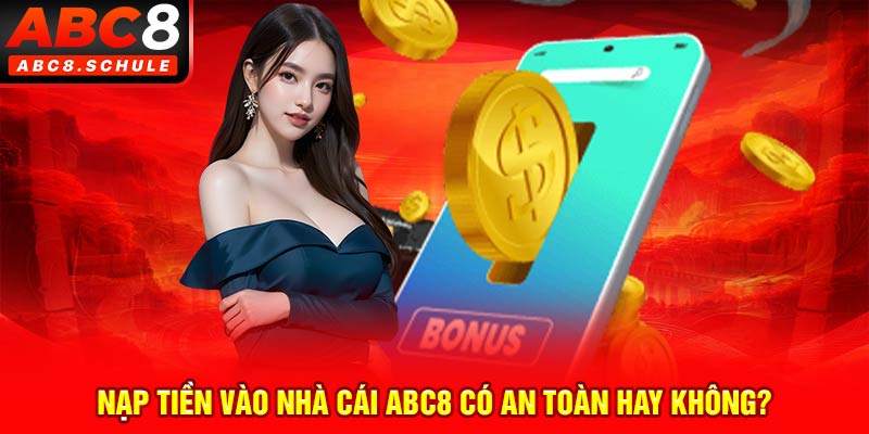 Nạp tiền vào nhà cái ABC8 có an toàn hay không?